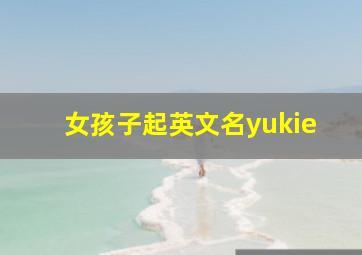 女孩子起英文名yukie