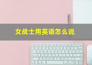 女战士用英语怎么说