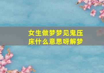 女生做梦梦见鬼压床什么意思呀解梦