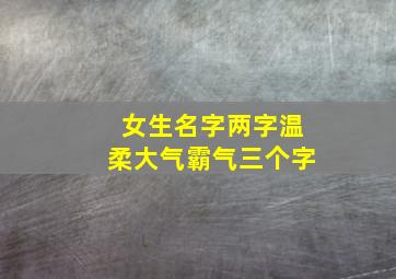 女生名字两字温柔大气霸气三个字