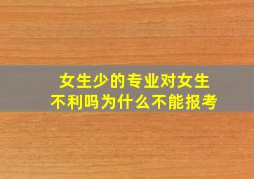 女生少的专业对女生不利吗为什么不能报考