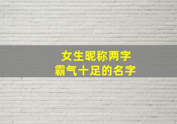 女生昵称两字霸气十足的名字