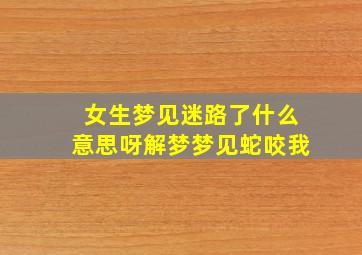 女生梦见迷路了什么意思呀解梦梦见蛇咬我