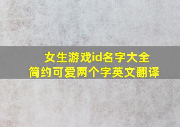 女生游戏id名字大全简约可爱两个字英文翻译