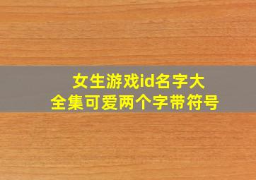 女生游戏id名字大全集可爱两个字带符号