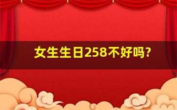 女生生日258不好吗?