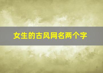 女生的古风网名两个字