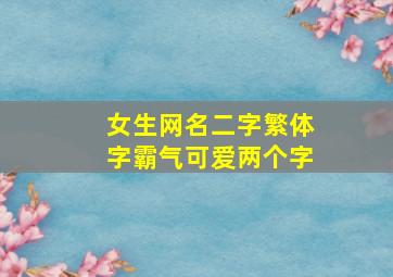 女生网名二字繁体字霸气可爱两个字