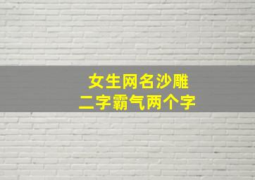 女生网名沙雕二字霸气两个字