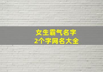 女生霸气名字2个字网名大全