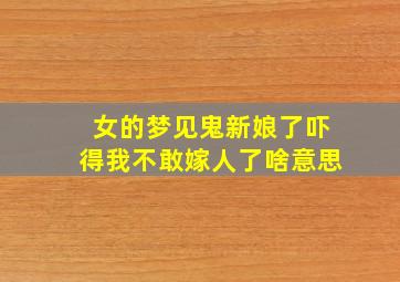 女的梦见鬼新娘了吓得我不敢嫁人了啥意思