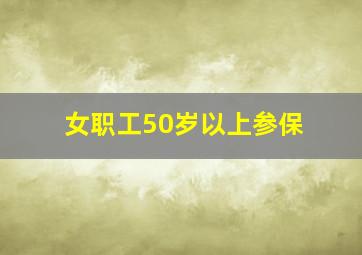 女职工50岁以上参保