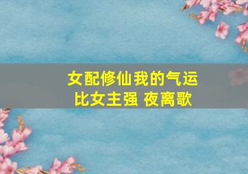 女配修仙我的气运比女主强 夜离歌