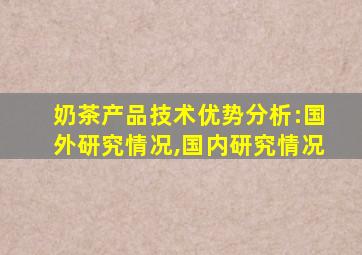 奶茶产品技术优势分析:国外研究情况,国内研究情况