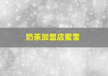 奶茶加盟店蜜雪