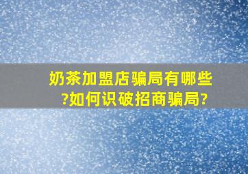 奶茶加盟店骗局有哪些?如何识破招商骗局?