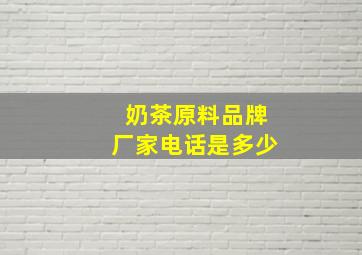 奶茶原料品牌厂家电话是多少