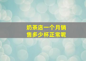 奶茶店一个月销售多少杯正常呢