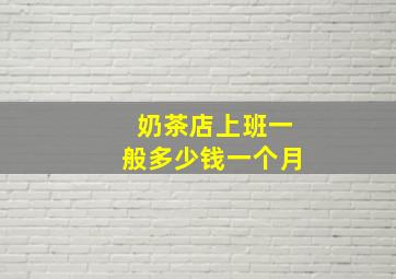 奶茶店上班一般多少钱一个月