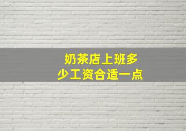 奶茶店上班多少工资合适一点