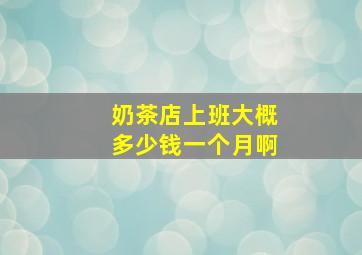 奶茶店上班大概多少钱一个月啊