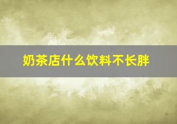 奶茶店什么饮料不长胖