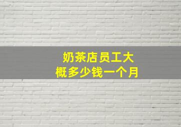 奶茶店员工大概多少钱一个月