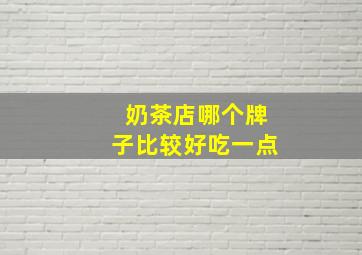 奶茶店哪个牌子比较好吃一点