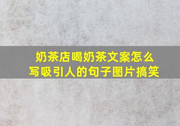 奶茶店喝奶茶文案怎么写吸引人的句子图片搞笑