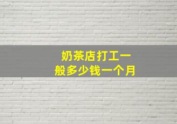 奶茶店打工一般多少钱一个月