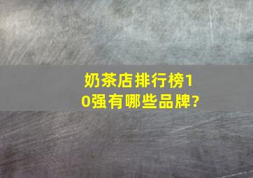 奶茶店排行榜10强有哪些品牌?