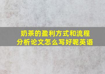 奶茶的盈利方式和流程分析论文怎么写好呢英语