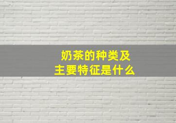 奶茶的种类及主要特征是什么