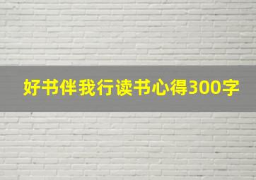 好书伴我行读书心得300字