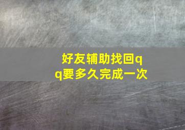 好友辅助找回qq要多久完成一次