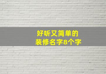 好听又简单的装修名字8个字