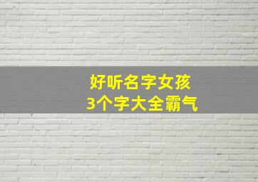 好听名字女孩3个字大全霸气