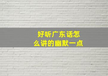 好听广东话怎么讲的幽默一点