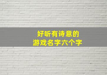 好听有诗意的游戏名字六个字