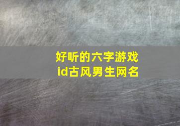 好听的六字游戏id古风男生网名