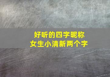 好听的四字昵称女生小清新两个字