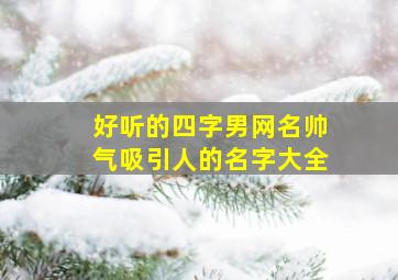 好听的四字男网名帅气吸引人的名字大全