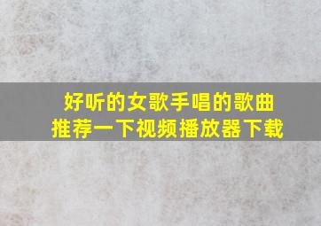 好听的女歌手唱的歌曲推荐一下视频播放器下载