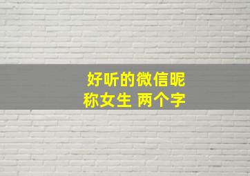 好听的微信昵称女生 两个字