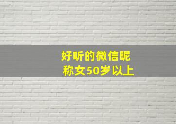 好听的微信昵称女50岁以上