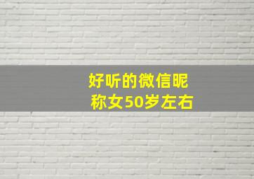 好听的微信昵称女50岁左右