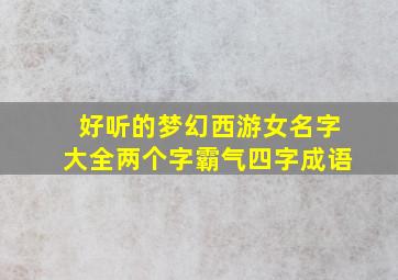 好听的梦幻西游女名字大全两个字霸气四字成语