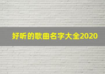 好听的歌曲名字大全2020