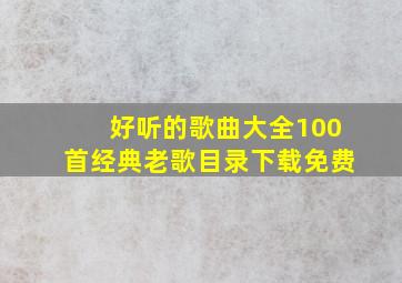 好听的歌曲大全100首经典老歌目录下载免费