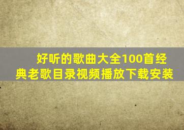 好听的歌曲大全100首经典老歌目录视频播放下载安装